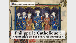 Philippe le Catholique : « Pesez que c’est que d’être roi de France. »