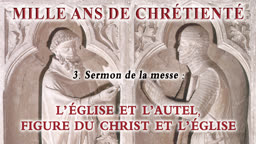 Sermon de la messe : L’église et l’autel, figure du Christ et de l’Église.