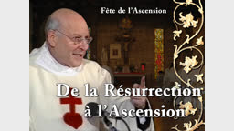 Sermon de la messe : De la Résurrection à l’Ascension.