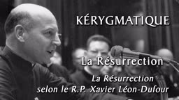La Résurrection selon le R.P. Xavier Léon-Dufour.