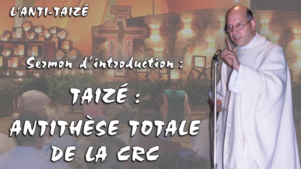 Sermon d’introduction : Taizé : antithèse totale de la C.R.C.