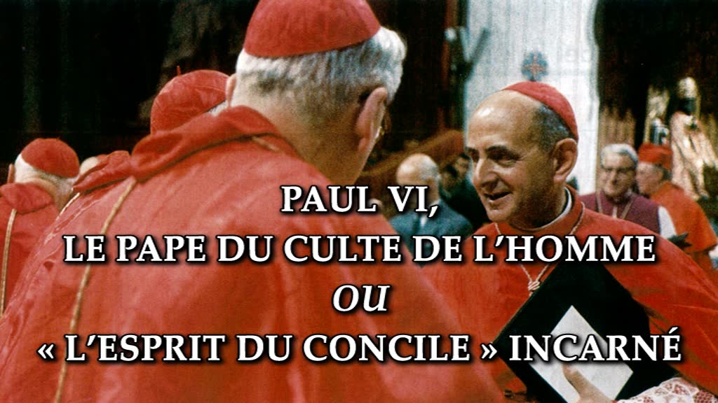 Paul VI, le pape du culte de l’homme
ou « l’esprit du Concile » incarné