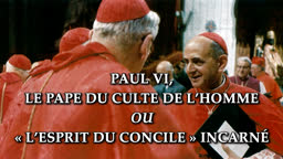Paul VI, le pape du culte de l’homme
ou « l’esprit du Concile » incarné