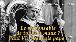Le responsable de tous les maux ? Paul VI, mauvais pape !