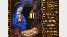 Saint Luc raconte la Nativité, Qumrân la date du 25 décembre.