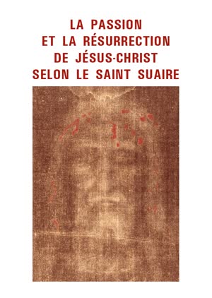 La Passion et la Résurrection de Jésus-Christ
selon le Saint Suaire