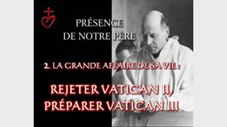 La grande affaire de sa vie : rejeter Vatican II, préparer Vatican III.