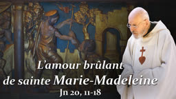 L’amour brûlant de sainte Marie-Madeleine (Jn 20, 11-18).