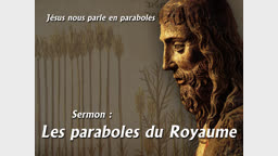 Sermon : Les paraboles du Royaume.