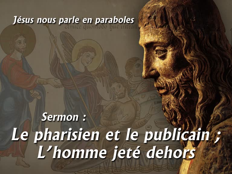 Sermon : Le pharisien et le publicain ; l’homme jeté dehors.