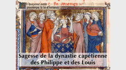 Sagesse de la dynastie capétienne, des Philippe et des Louis.