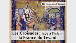 Les Croisades : face à l’islam, la France du Levant.
