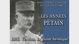 Les années Pétain (1) : 1916, Verdun, la gloire héroïque.
