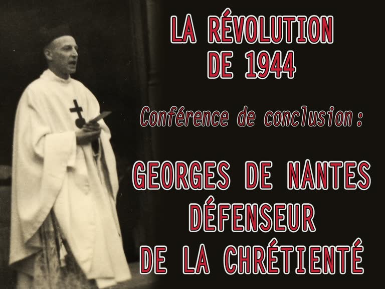 Conférence de conclusion : Georges de Nantes, défenseur de la Chrétienté.
