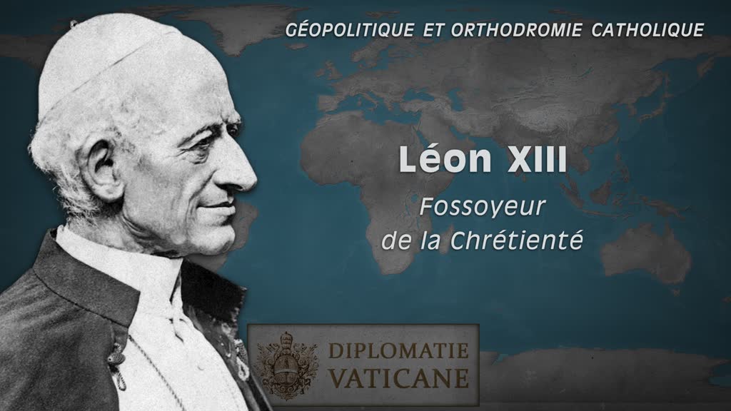 Montage : Léon XIII, fossoyeur de la Chrétienté.