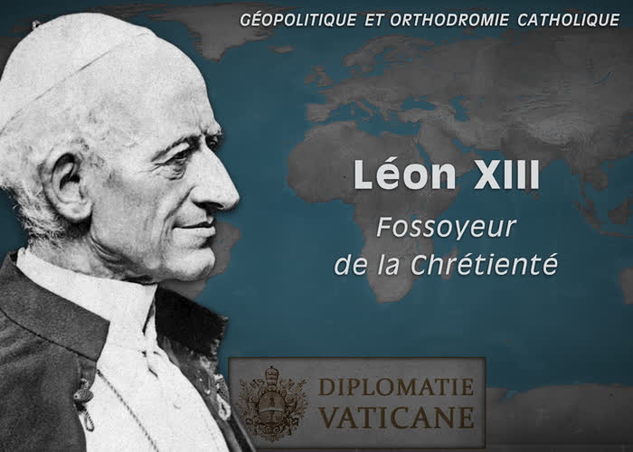 Montage : Léon XIII, fossoyeur de la Chrétienté.