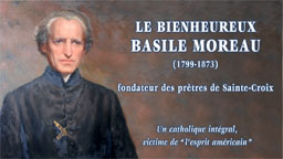 Le bienheureux Basile Moreau (1799-1873)
fondateur des prêtres de Sainte-Croix