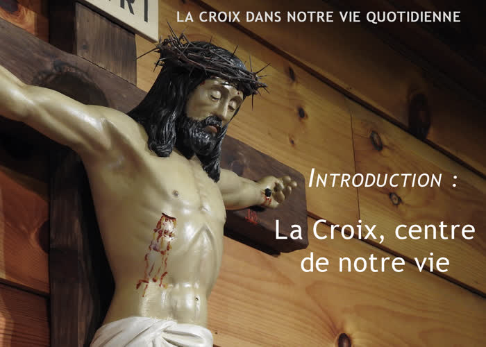 Introduction : La Croix, centre de notre vie.