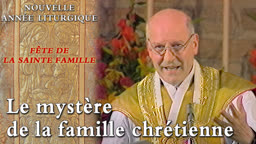 Fête de la Sainte Famille : Le mystère de la famille chrétienne.