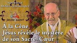 Jeudi Saint : À la Cène, Jésus révèle le mystère de son Sacré‑Cœur.