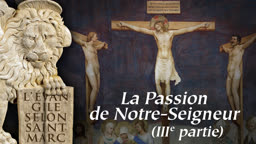 La Passion de Notre-Seigneur (IIIe partie).