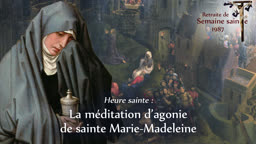 Heure sainte : La méditation d’agonie de sainte Marie-Madeleine.