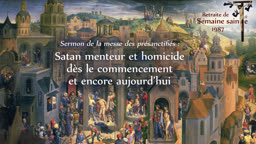 Sermon de la messe des présanctifiés : Satan menteur et homicide
dès le commencement et encore aujourd’hui.