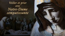 Veiller et prier avec
Notre-Dame compatissante