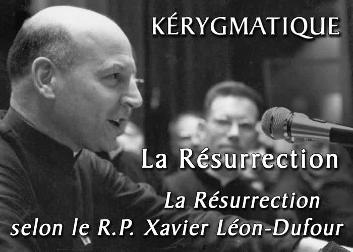 La Résurrection selon le R.P. Xavier Léon-Dufour.